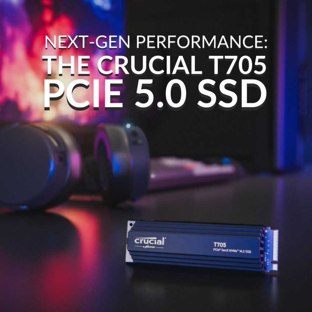 UNLOCKING NEXT-GEN PERFORMANCE: EXPLORING THE CRUCIAL T705 PCIE 5.0 SSD