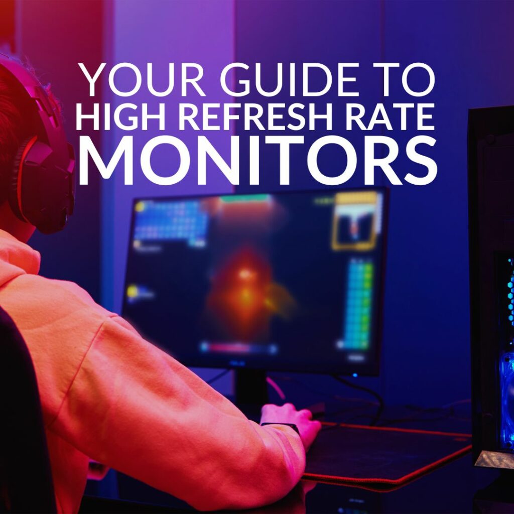 YOUR GUIDE TO HIGH REFRESH RATE MONITORS