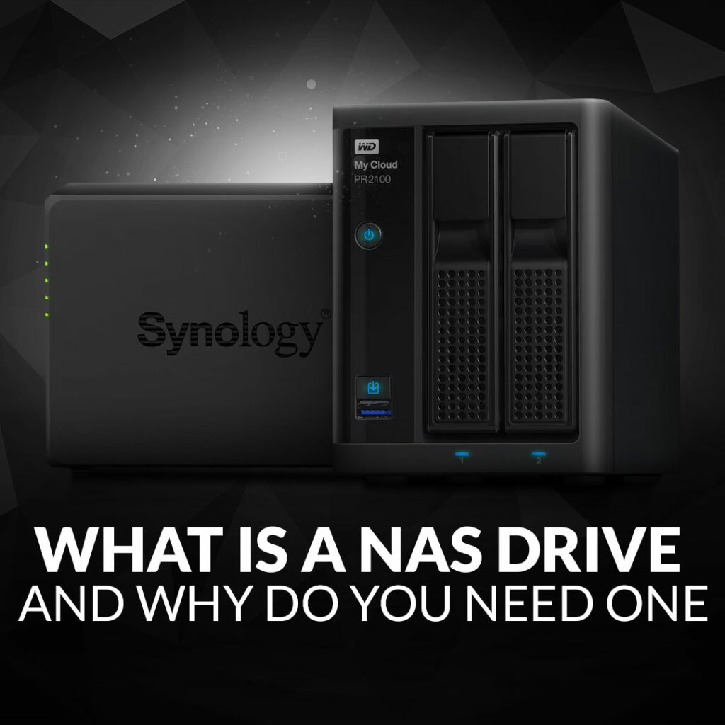 WHAT IS A NAS DRIVE AND WHY DO YOU NEED ONE?