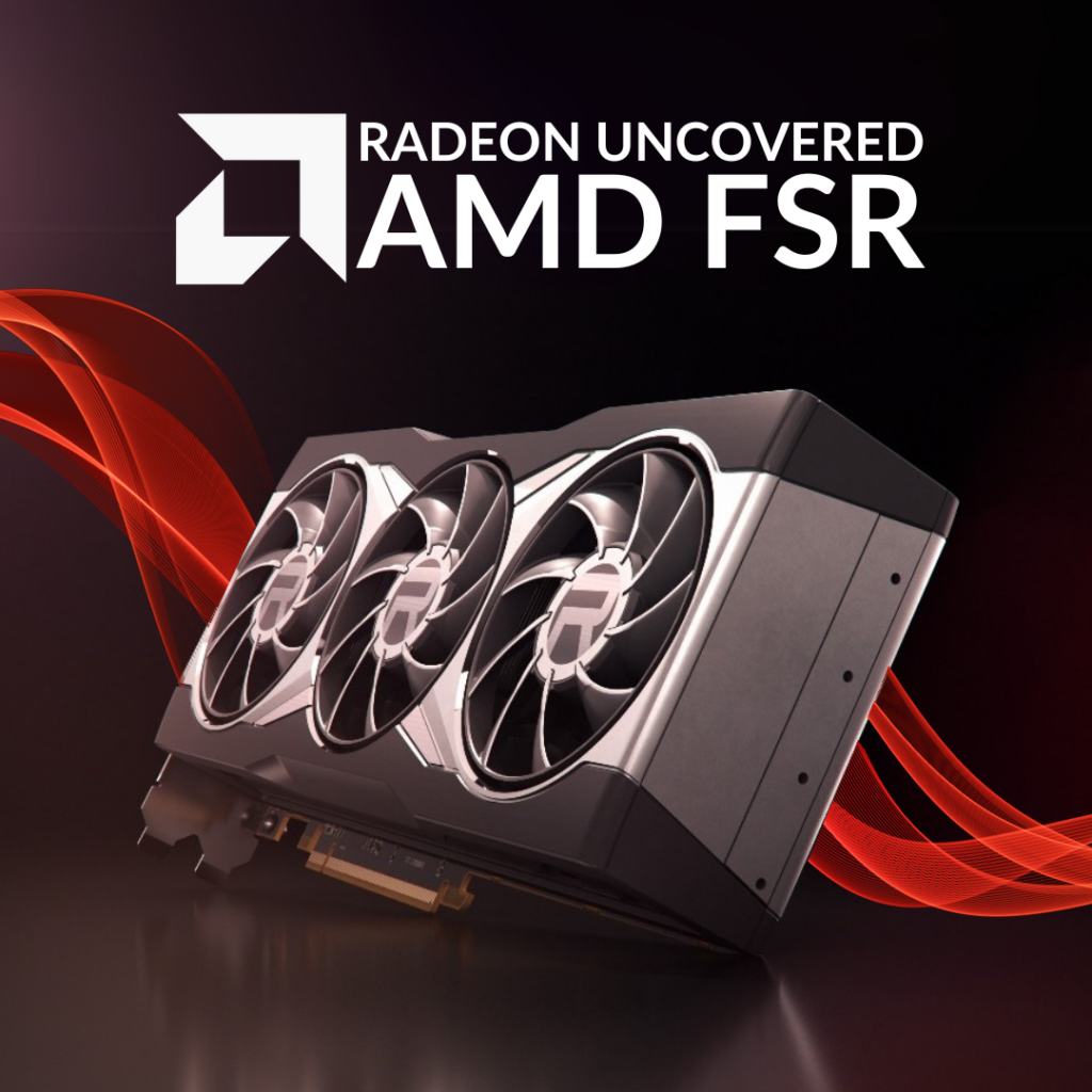 AMD RADEON UNCOVERED: AMD FSR