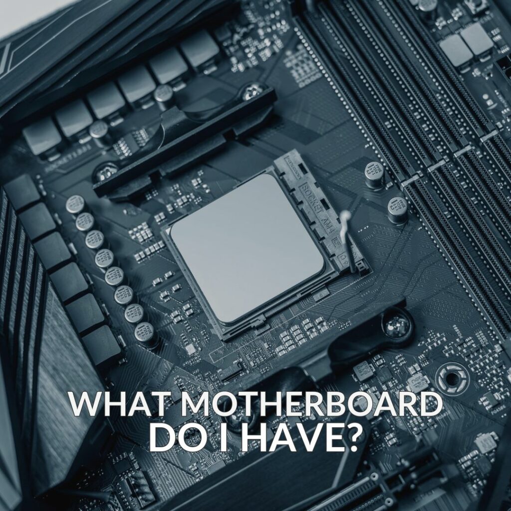 WHAT MOTHERBOARD DO I HAVE?