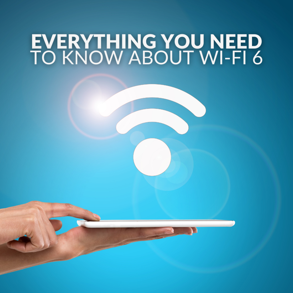 EVERYTHING YOU NEED TO KNOW ABOUT WI-FI 6