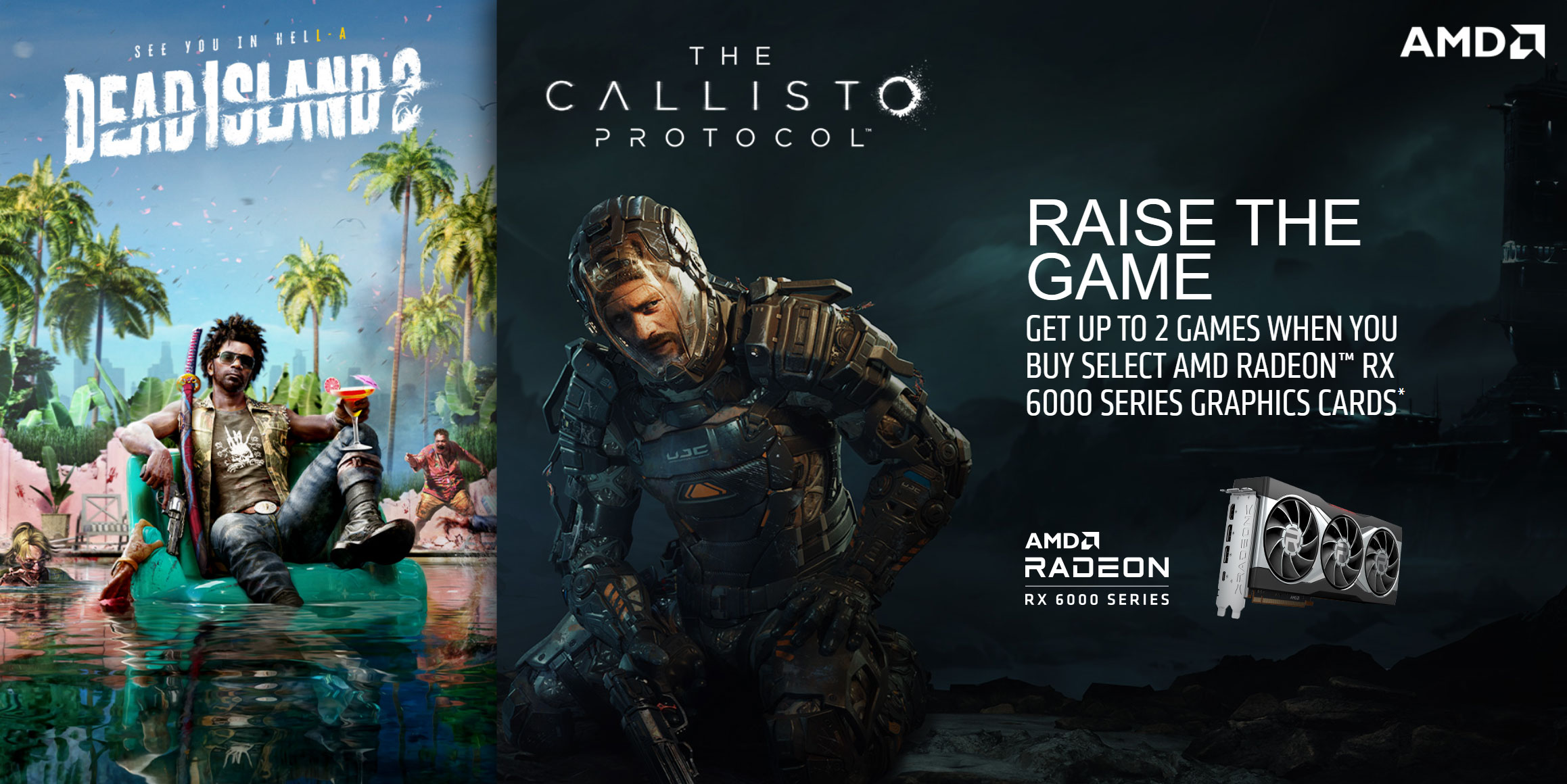 AMD Raise The Game - GET UP TO 2 GAMES WHEN YOU BUY SELECT AMD RADEON™ RX 6000 SERIES GRAPHICS CARDS*